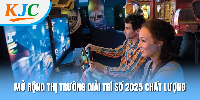 Mở rộng thị trường giải trí số 2025 chất lượng
