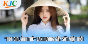 “Hot girl ảnh thẻ” Lan Hương gây sốt một thời