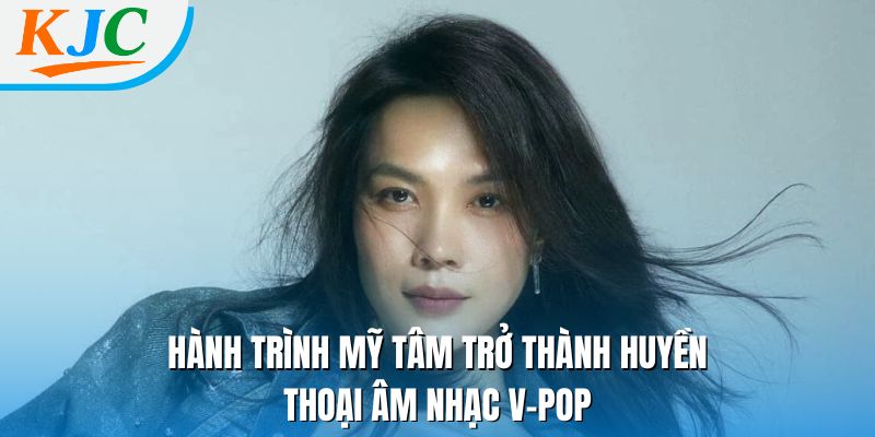 Hành trình Mỹ Tâm Trở thành huyền thoại âm nhạc V-Pop
